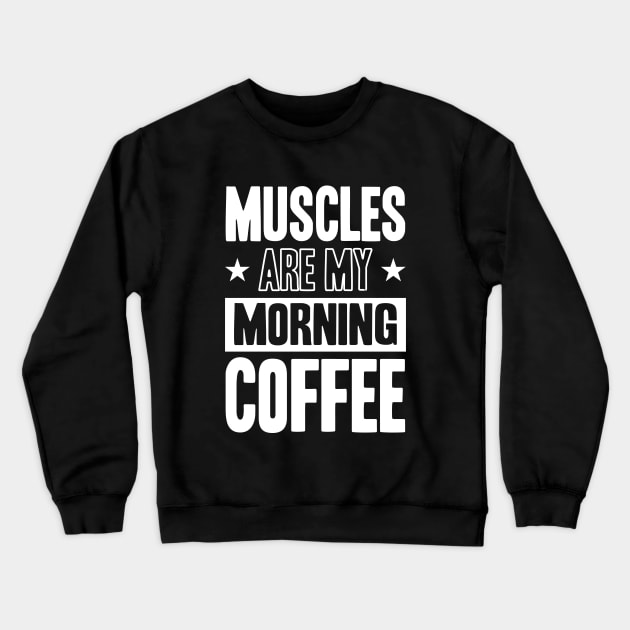 GYM Muscles Are My Morning Coffee Crewneck Sweatshirt by worshiptee